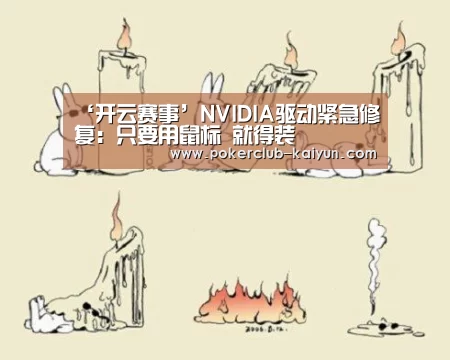 ‘开云赛事’NVIDIA驱动紧急修复:只要用鼠标 就得装(图2) 开云电竞